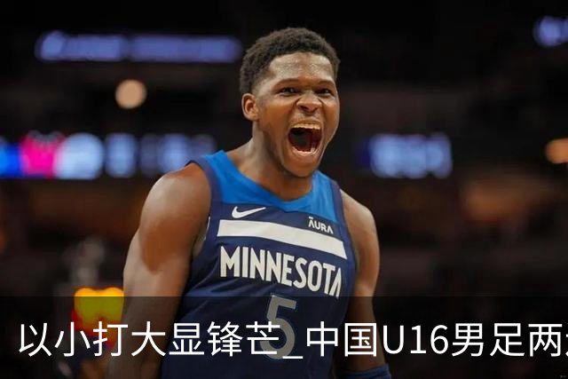 以小打大显锋芒 中国U16男足两连胜领跑海湾杯A组