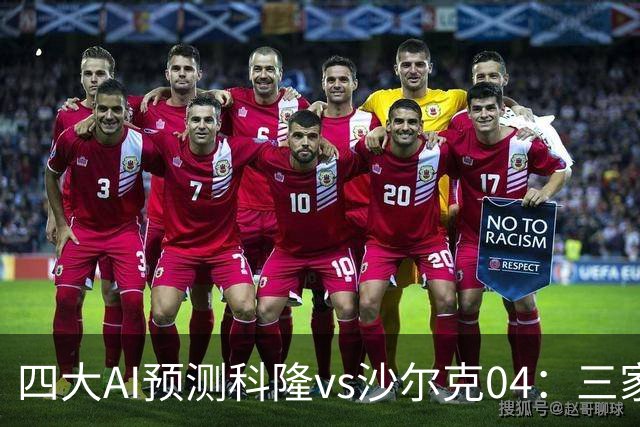 四大AI预测科隆vs沙尔克04：三家看好主胜，Kimi倾向平局