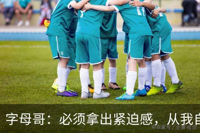 字母哥：必须拿出紧迫感，从我自己做起