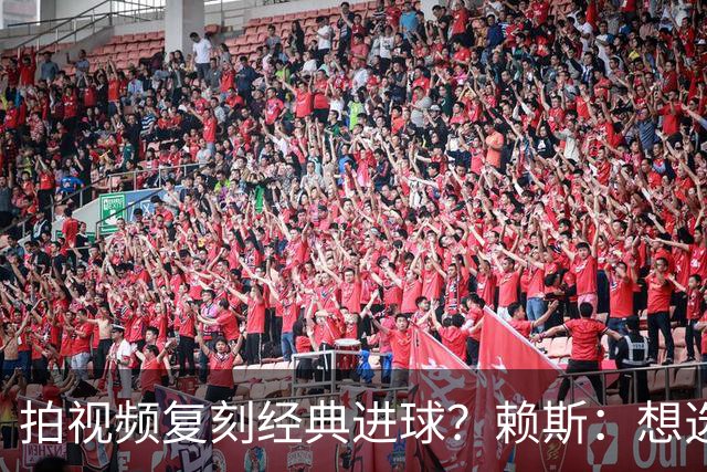 拍视频复刻经典进球？赖斯：想选对皇马任意球、齐祖天外飞仙