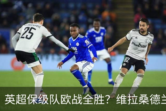 英超保级队欧战全胜？维拉桑德兰伯恩茅斯逆袭背后的玄机