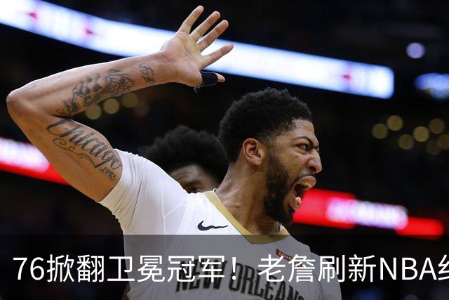 76掀翻卫冕冠军！老詹刷新NBA纪录，大帝太抽象了